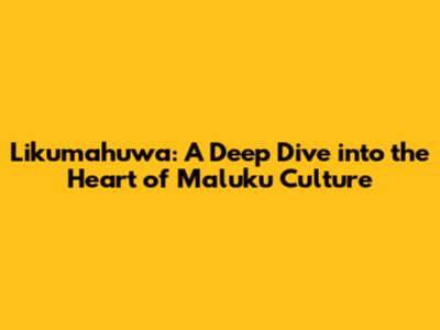 Likumahuwa: A Deep Dive into the Heart of Maluku Culture