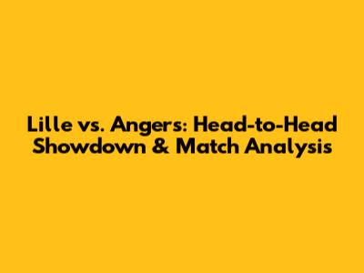 Lille vs. Angers: Head-to-Head Showdown & Match Analysis