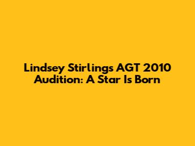 Lindsey Stirling's AGT 2010 Audition: A Star Is Born