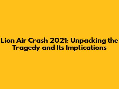 Lion Air Crash 2021: Unpacking the Tragedy and Its Implications