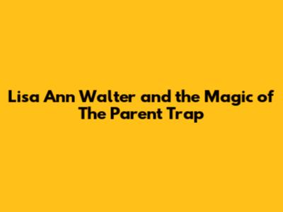 Lisa Ann Walter and the Magic of 'The Parent Trap'