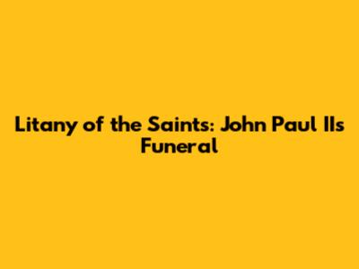 Litany of the Saints: John Paul II's Funeral