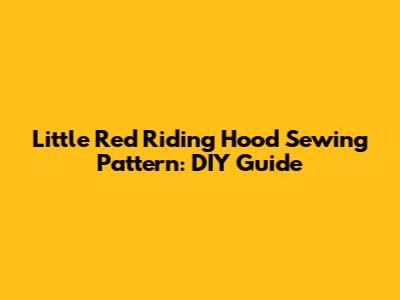 Little Red Riding Hood Sewing Pattern: DIY Guide