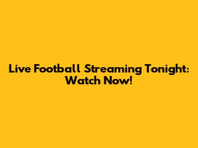 Live Football Streaming Tonight: Watch Now!