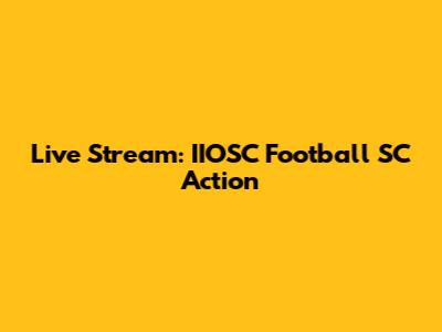 Live Stream: IIOSC Football SC Action