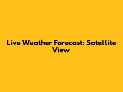 Live Weather Forecast: Satellite View