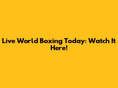 Live World Boxing Today: Watch It Here!