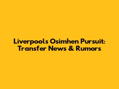 Liverpool's Osimhen Pursuit: Transfer News & Rumors