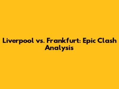 Liverpool vs. Frankfurt: Epic Clash Analysis