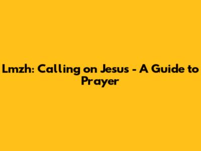Lmzh: Calling on Jesus - A Guide to Prayer
