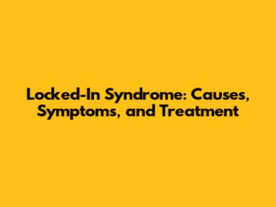 Locked-In Syndrome: Causes, Symptoms, and Treatment