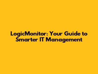 LogicMonitor: Your Guide to Smarter IT Management