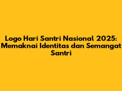 Logo Hari Santri Nasional 2025: Memaknai Identitas dan Semangat Santri