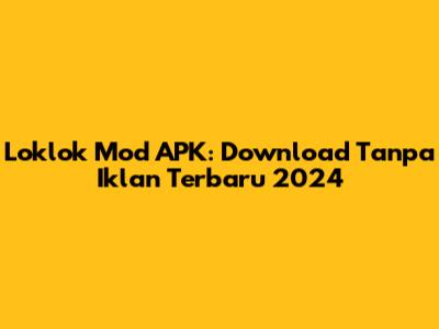 Loklok Mod APK: Download Tanpa Iklan Terbaru 2024