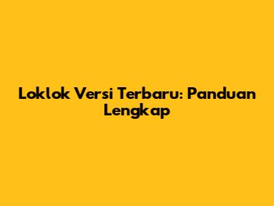 Loklok Versi Terbaru: Panduan Lengkap