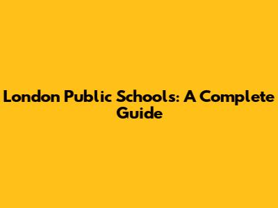 London Public Schools: A Complete Guide