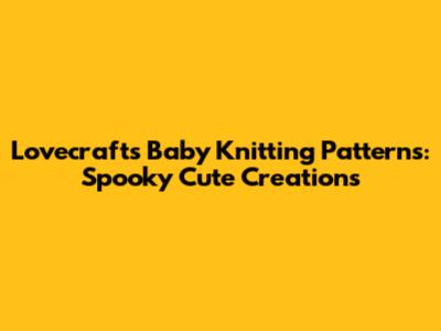 Lovecraft's Baby Knitting Patterns: Spooky Cute Creations