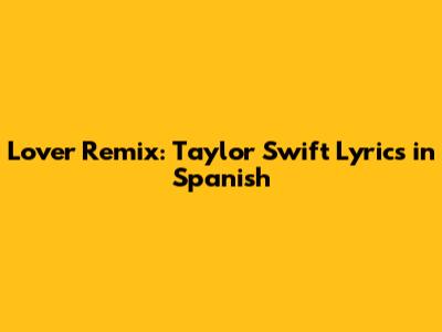 Lover Remix: Taylor Swift Lyrics in Spanish