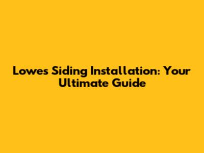 Lowes Siding Installation: Your Ultimate Guide