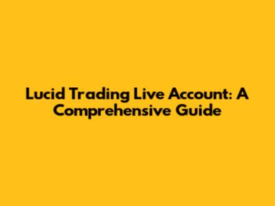 Lucid Trading Live Account: A Comprehensive Guide