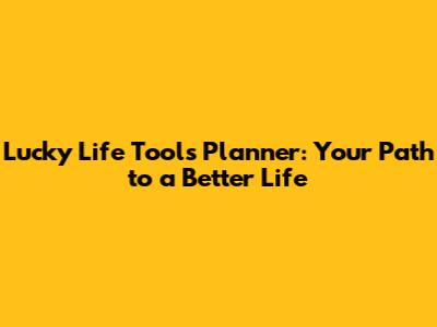 Lucky Life Tools Planner: Your Path to a Better Life