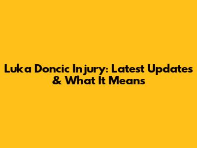 Luka Doncic Injury: Latest Updates & What It Means