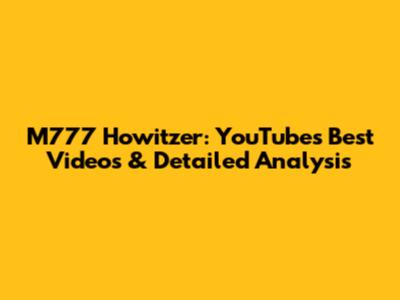 M777 Howitzer: YouTube's Best Videos & Detailed Analysis