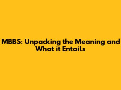 MBBS: Unpacking the Meaning and What it Entails