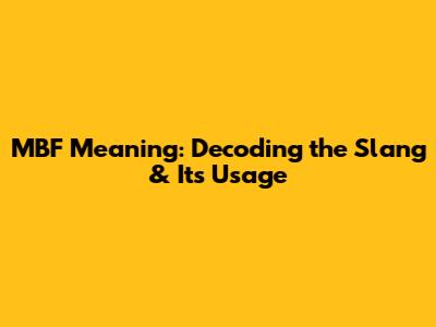 MBF Meaning: Decoding the Slang & Its Usage