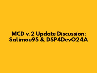 MCD v.2 Update Discussion: Salimou95 & DSP4DevO24A