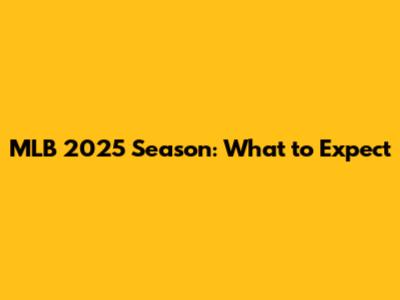 MLB 2025 Season: What to Expect