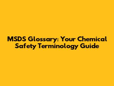 MSDS Glossary: Your Chemical Safety Terminology Guide