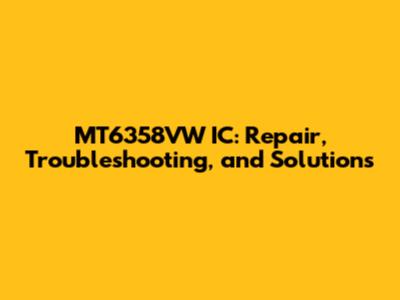 MT6358VW IC: Repair, Troubleshooting, and Solutions