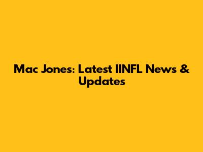Mac Jones: Latest IINFL News & Updates