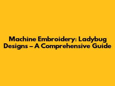 Machine Embroidery: Ladybug Designs – A Comprehensive Guide
