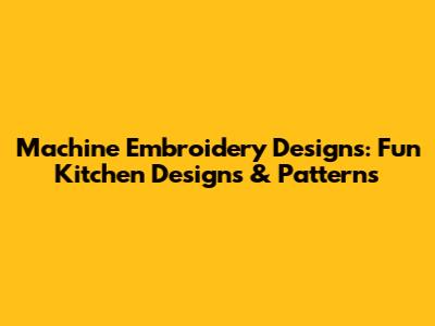 Machine Embroidery Designs: Fun Kitchen Designs & Patterns