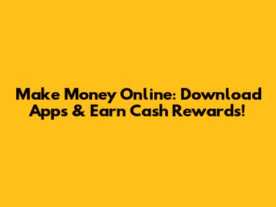 Make Money Online: Download Apps & Earn Cash Rewards!