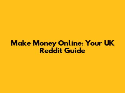 Make Money Online: Your UK Reddit Guide