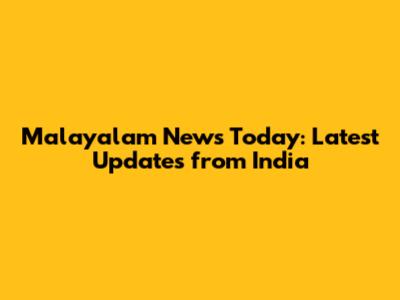 Malayalam News Today: Latest Updates from India