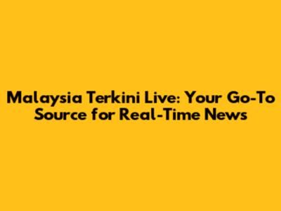 Malaysia Terkini Live: Your Go-To Source for Real-Time News