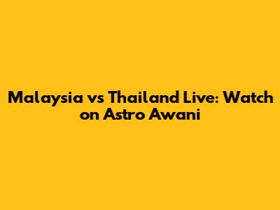 Malaysia vs Thailand Live: Watch on Astro Awani