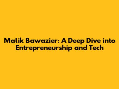 Malik Bawazier: A Deep Dive into Entrepreneurship and Tech