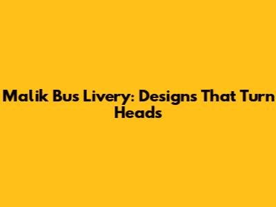 Malik Bus Livery: Designs That Turn Heads