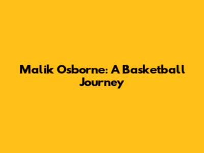 Malik Osborne: A Basketball Journey