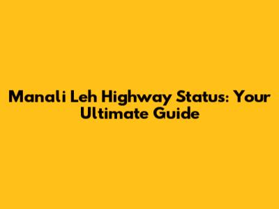 Manali Leh Highway Status: Your Ultimate Guide