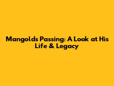 Mangold's Passing: A Look at His Life & Legacy