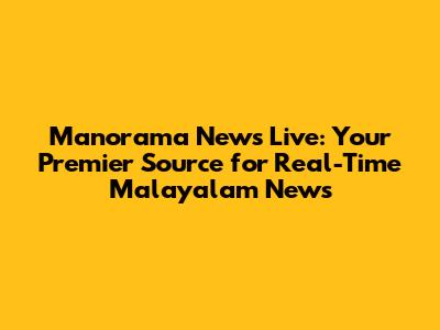 Manorama News Live: Your Premier Source for Real-Time Malayalam News
