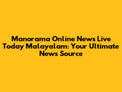 Manorama Online News Live Today Malayalam: Your Ultimate News Source
