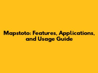 Mapstoto: Features, Applications, and Usage Guide