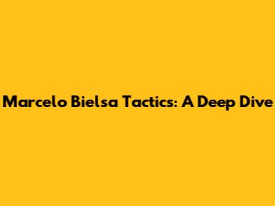 Marcelo Bielsa Tactics: A Deep Dive